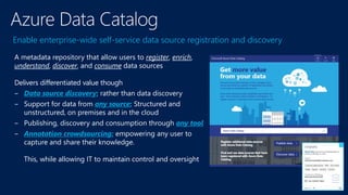 Enable enterprise-wide self-service data source registration and discovery
A metadata repository that allow users to register, enrich,
understand, discover, and consume data sources
Delivers differentiated value though
‒ Data source discovery; rather than data discovery
‒ Support for data from any source; Structured and
unstructured, on premises and in the cloud
‒ Publishing, discovery and consumption through any tool
‒ Annotation crowdsourcing: empowering any user to
capture and share their knowledge.
This, while allowing IT to maintain control and oversight
 