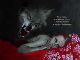 Convivimos con nuestros valores nuestros miedos Y nuestras limitaciones. 