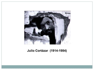 Julio Cortázar (1914-1984)
 