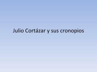 Julio Cortázar y sus cronopios
 