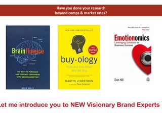 Have you done your research
beyond comps & market rates?
Let me introduce you to NEW Visionary Brand Experts
 