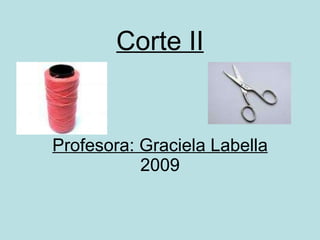 Corte II Profesora: Graciela Labella 2009 