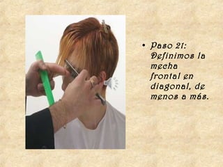 • Paso 21:
  Definimos la
  mecha
  frontal en
  diagonal, de
  menos a más.
 