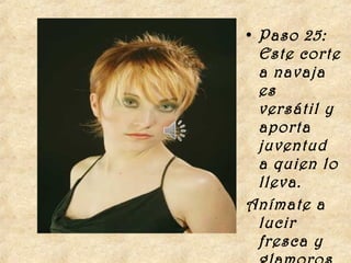 • Paso 25:
  Este corte
  a navaja
  es
  versátil y
  aporta
  juventud
  a quien lo
  lleva.
Anímate a
  lucir
  fresca y
 