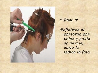 • Paso 5:

Definimos el
 contorno con
 peine y punta
 de navaja,
 como lo
 indica la foto.
 