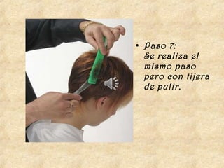 • Paso 7:
  Se realiza el
  mismo paso
  pero con tijera
  de pulir.
 