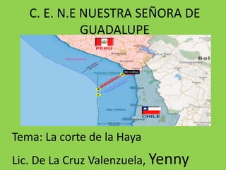C. E. N.E NUESTRA SEÑORA DE
GUADALUPE
Tema: La corte de la Haya
Lic. De La Cruz Valenzuela, Yenny
 