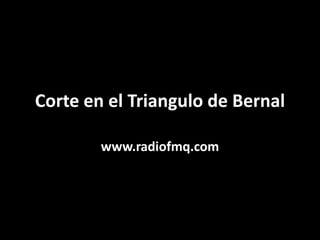 Corte en el Triangulo de Bernal www.radiofmq.com 