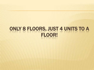 ONLY 8 FLOORS, JUST 4 UNITS TO A
FLOOR!