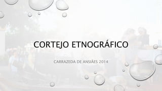 CORTEJO ETNOGRÁFICO 
CARRAZEDA DE ANSIÃES 2014 
 