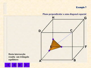 A B
CD
E F
GH
Exemplo 7Exemplo 7
Plano perpendicular a uma diagonal espacial
Desta intersecção
resulta um triângulo
equilátero
 