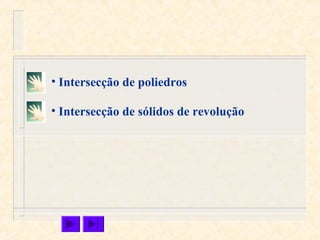 • Intersecção de poliedros
• Intersecção de sólidos de revolução
 