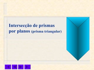 Intersecção de prismas
por planos (prisma triangular)
 