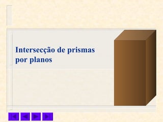 Intersecção de prismas
por planos
 