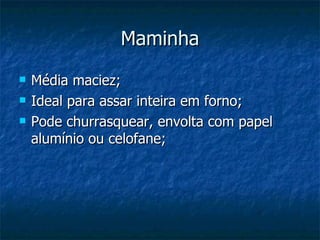 Maminha Média maciez; Ideal para assar inteira em forno; Pode churrasquear, envolta com papel alumínio ou celofane; 