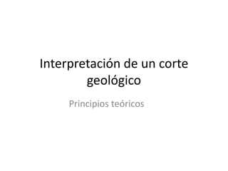 Interpretación de un corte
        geológico
     Principios teóricos
 