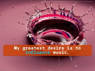 <a href="https://www.ﬂickr.com/photos/24113168@N03/3891599149/">spettacolopuro</a> via <a href="http://compﬁght.com">Compﬁght</a> <a href="https://creativecommons.org/
licenses/by/2.0/">cc</a>
My greatest desire is to
influence music.
 