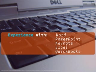 <a href="https://www.ﬂickr.com/photos/62806367@N00/3860586024/">bigpresh</a> via <a href="http://compﬁght.com">Compﬁght</a> <a href="https://creativecommons.org/licenses/by/2.0/">cc</a>
Experience with: Word
PowerPoint
Keynote
Excel
QuickBooks
 