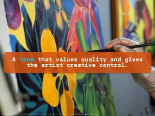 A team that values quality and gives
the artist creative control.
<a href="https://www.ﬂickr.com/photos/7471115@N08/3627249316/">Mr.TinDC</a> via <a href="http://compﬁght.com">Compﬁght</a> <a href="https://creativecommons.org/licenses/by-nd/2.0/">cc</a>
 