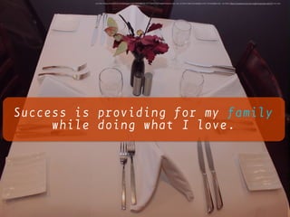 Success is providing for my family
while doing what I love.
<a href="https://www.ﬂickr.com/photos/115079893@N05/12775303145/">eastmidtown</a> via <a href="http://compﬁght.com">Compﬁght</a> <a href="https://creativecommons.org/licenses/by-sa/2.0/">cc</a>
 