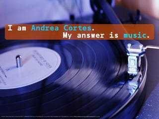 <a href="https://www.ﬂickr.com/photos/53017121@N06/6972607615/">Schjelderup</a> via <a href="http://compﬁght.com">Compﬁght</a> <a href="https://creativecommons.org/licenses/by/2.0/">cc</a>
I am Andrea Cortes.
My answer is music.
 