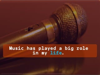 <a href="https://www.ﬂickr.com/photos/22974618@N00/5649067608/">Sergey Galyonkin</a> via <a href="http://compﬁght.com">Compﬁght</a> <a href="https://creativecommons.org/licenses/by-sa/2.0/">cc</a>
Music has played a big role
in my life.
 