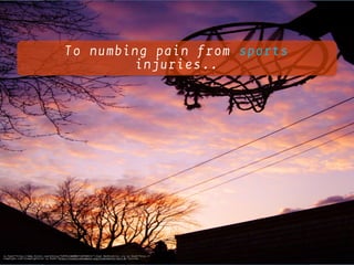 <a href="https://www.flickr.com/photos/71078118@N00/510350415/">Joel Bedford</a> via <a href="http://
compfight.com">Compfight</a> <a href="https://creativecommons.org/licenses/by-nd/2.0/">cc</a>
To numbing pain from sports
injuries..
 