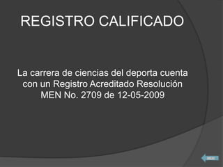 REGISTRO CALIFICADO
La carrera de ciencias del deporta cuenta
con un Registro Acreditado Resolución
MEN No. 2709 de 12-05-2009
 