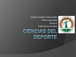 Cristian Camilo Cortes Ayala
Primer semestre
Grupo A
Ciencias de la salud
 