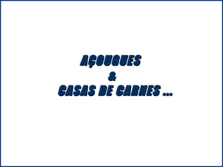AÇOUGUES  &   CASAS DE CARNES ... 