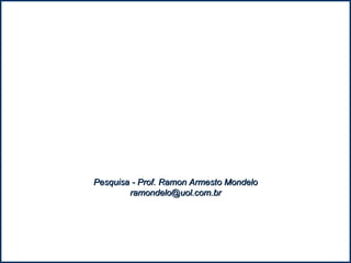 Pesquisa - Prof. Ramon Armesto Mondelo [email_address] 