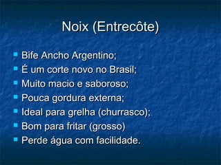 NNooiixx ((EEnnttrreeccôôttee)) 
 BBiiffee AAnncchhoo AArrggeennttiinnoo;; 
 ÉÉ uumm ccoorrttee nnoovvoo nnoo BBrraassiill;; 
 MMuuiittoo mmaacciioo ee ssaabboorroossoo;; 
 PPoouuccaa ggoorrdduurraa eexxtteerrnnaa;; 
 IIddeeaall ppaarraa ggrreellhhaa ((cchhuurrrraassccoo));; 
 BBoomm ppaarraa ffrriittaarr ((ggrroossssoo)) 
 PPeerrddee áágguuaa ccoomm ffaacciilliiddaaddee.. 
 