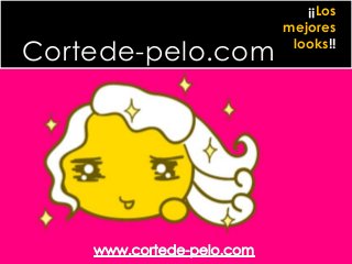 Cortede-pelo.com
¡¡Los
mejores
looks!!
 