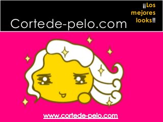 Cortede-pelo.com
¡¡Los
mejores
looks!!
 