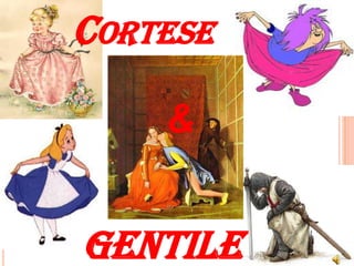 CORTESE

    &


GENTILE
 