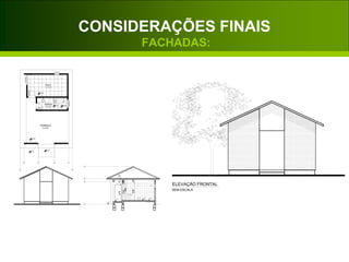 265
220
210
210
+0,35
00
+0,50 +0,48
55
7010
45
21.20 M²
TERRAÇO
SALA
13.75 M²
BANHO
5.70 M²
00
+0.35
+0.50
+0.48+0.50
+0.20
60x60/140
120x100/90
90x210
100x60/140
70x210
ELEVAÇÃO FRONTAL
SEM ESCALA
CONSIDERAÇÕES FINAIS
FACHADAS:
 