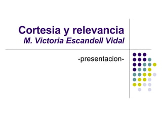 Cortesia y relevancia M. Victoria Escandell Vidal -presentacion- 