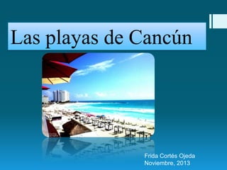 Las playas de Cancún

Frida Cortés Ojeda
Noviembre, 2013

 