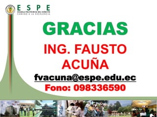 ING. FAUSTO
ACUÑA
fvacuna@espe.edu.ec
Fono: 098336590
 