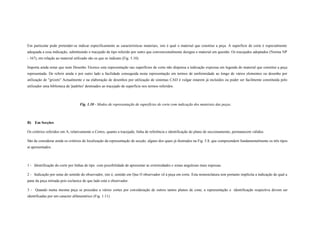 Em particular pode pretender-se indicar especificamente as características materiais, isto é qual o material que constitui a peça. A superfície de corte é especialmente
adequada a essa indicação, substituindo o tracejado de tipo referido por outro que convencionalmente designa o material em questão. Os tracejados adoptados (Norma NP
- 167), em relação ao material utilizado são os que se indicam (Fig. 5.10).
Importa ainda notar que num Desenho Técnico esta representação nas superfícies de corte não dispensa a indicação expressa em legenda do material que constitui a peça
representada. De referir ainda e por outro lado a facilidade conseguida nesta representação em termos de uniformidade ao longo de vários elementos ou desenho por
utilização de "grizets" Actualmente e na elaboração de desenhos por utilização de sistemas CAD é vulgar estarem já incluídos ou poder ser facilmente constituída pelo
utilizador uma biblioteca de 'padrões' destinados ao tracejado de superfície nos termos referidos.
Fig. 1.10 - Modos de representação de superfícies de corte com indicação dos materiais das peças.
B) Em Secções
Os critérios referidos em A, relativamente a Cortes, quanto a tracejado, linha de referência e identificação do plano de seccionamento, permanecem válidos.
São de considerar ainda os critérios de localização da representação de secção, alguns dos quais já ilustrados na Fig. 5.8, que compreendem fundamentalmente os três tipos
aí apresentados.
1 - Identificação do corte por linhas de tipo com possibilidade de apresentar as extremidades e zonas angulosas mais espessas.
2 - Indicação por setas do sentido do observador, isto é, sentido em Que O observador vê à peça em corte. Esta nomenclatura tem portanto implícita a indicação de qual a
pane da peça retirada pois esclarece de que lado está o observador.
3 - Quando numa mesma peça se procedeu a vários cortes por consideração de outros tantos planos de cone, a representação e identificação respectiva devem ser
identificadas por um caracter alfanumérico (Fig. 1.11).
 