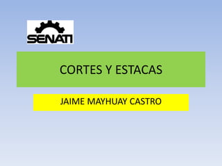 CORTES Y ESTACAS
JAIME MAYHUAY CASTRO
 