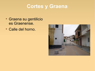 Cortes y Graena


    Graena su gentilicio
    es Graenense.

    Calle del horno.
 