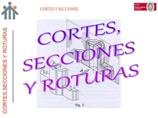 CORTES,SECCIONESYROTURAS
CORTES Y SECCIONES
 