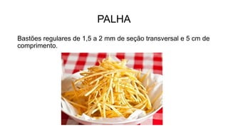 PALHA
Bastões regulares de 1,5 a 2 mm de seção transversal e 5 cm de
comprimento.
 