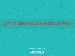 OPTIMIZING YOUR CHECKOUT PAGE
BROUGHT TO YOU BY
 