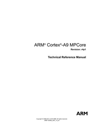 ARM®
Cortex®
-A9 MPCore
Revision: r4p1
Technical Reference Manual
Copyright © 2008-2012, 2016 ARM. All rights reserved.
ARM 100486_0401_10_en
 