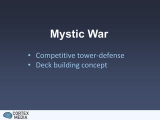 Mystic War
• Competitive tower-defense
• Deck building concept