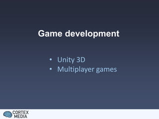 Game development
• Unity 3D
• Multiplayer games