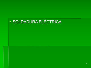 1
§ SOLDADURA ELÉCTRICA
 