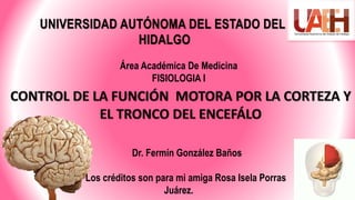 Área Académica De Medicina
FISIOLOGIA I
Dr. Fermín González Baños
Los créditos son para mi amiga Rosa Isela Porras
Juárez.
 